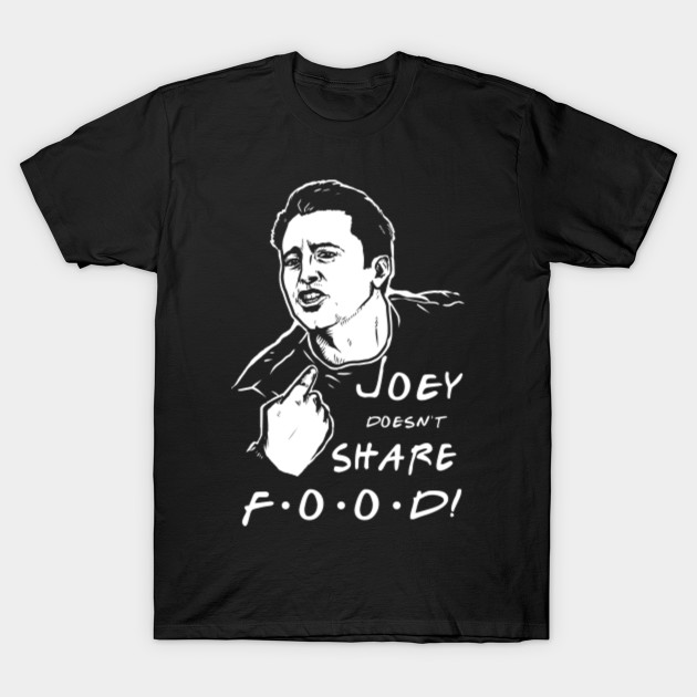 Joey Doesn't Share FOOD T-Shirt-TOZ